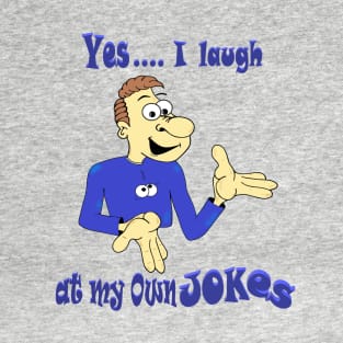 Yes I laugh at my own Jokes T-Shirt